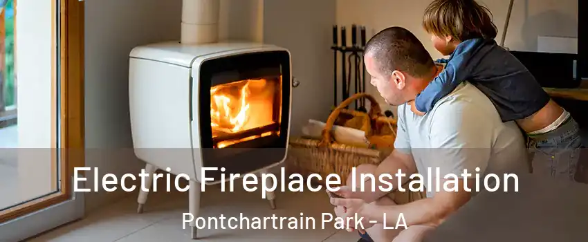 Electric Fireplace Installation Pontchartrain Park - LA