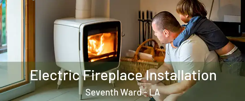 Electric Fireplace Installation Seventh Ward - LA