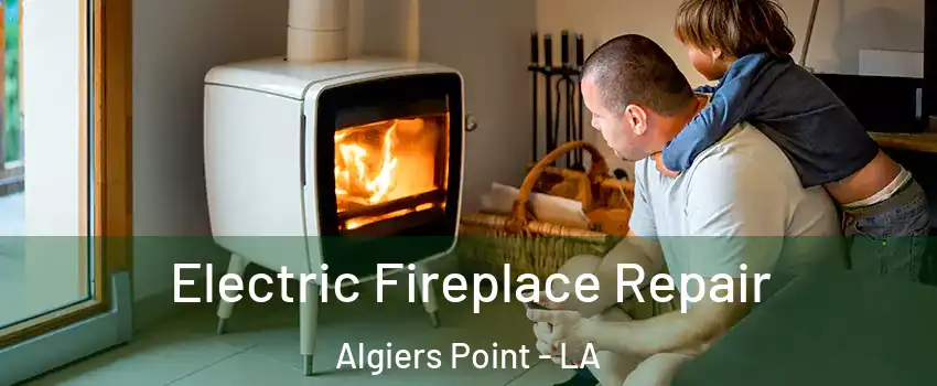 Electric Fireplace Repair Algiers Point - LA