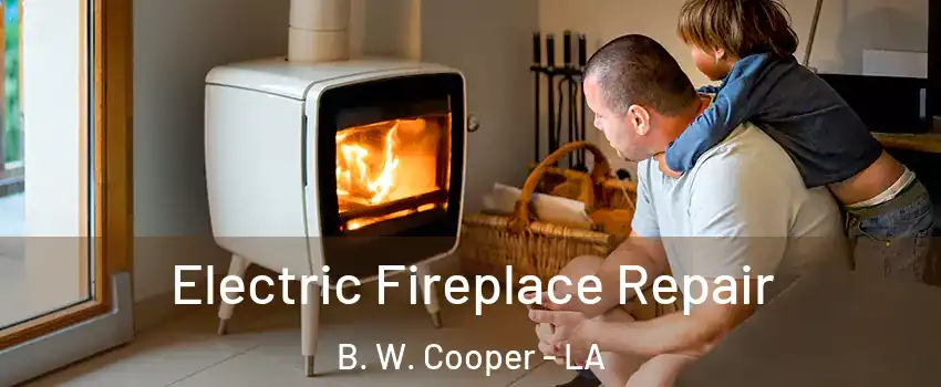 Electric Fireplace Repair B. W. Cooper - LA