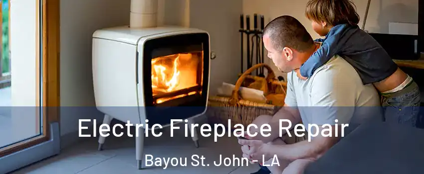 Electric Fireplace Repair Bayou St. John - LA