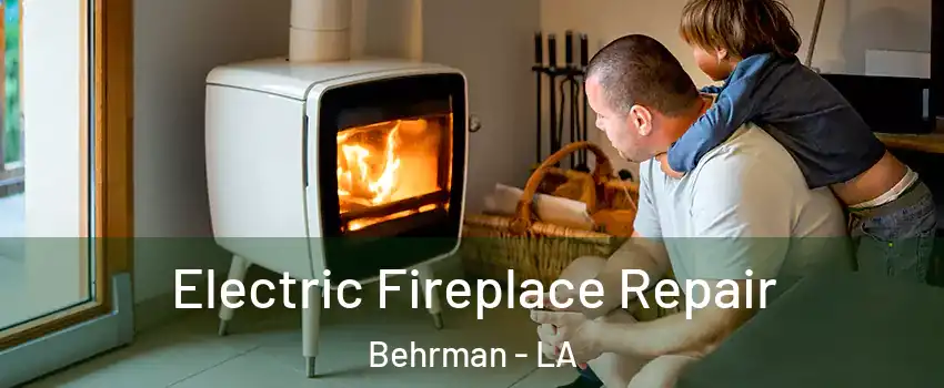 Electric Fireplace Repair Behrman - LA