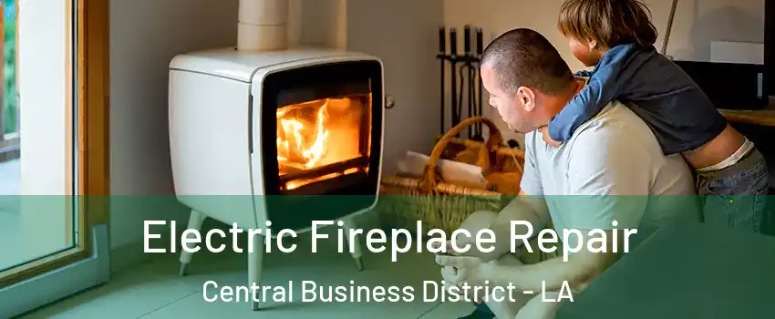 Electric Fireplace Repair Central Business District - LA