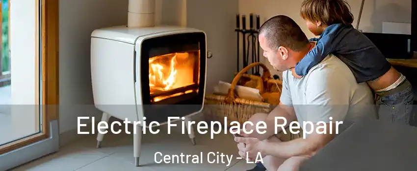 Electric Fireplace Repair Central City - LA