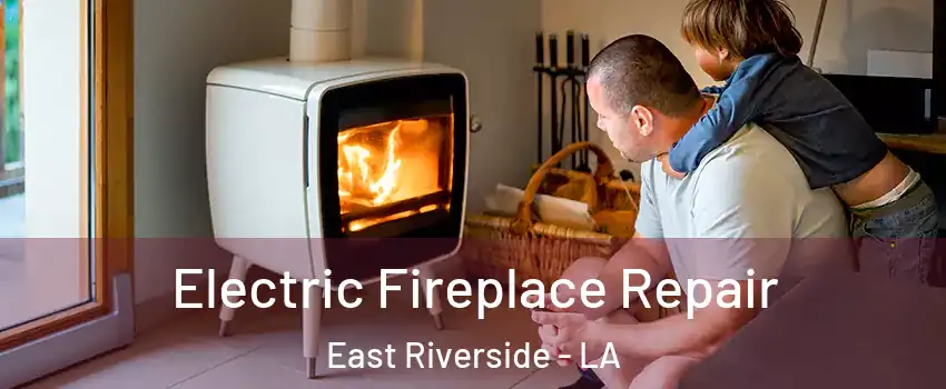 Electric Fireplace Repair East Riverside - LA