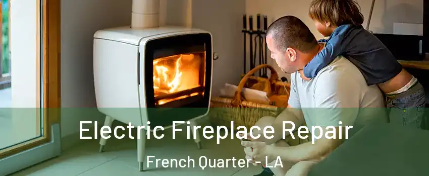 Electric Fireplace Repair French Quarter - LA