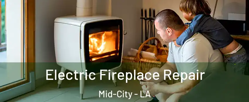 Electric Fireplace Repair Mid-City - LA