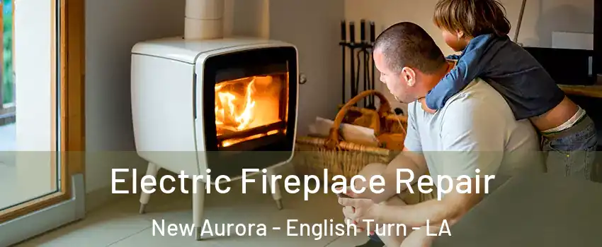 Electric Fireplace Repair New Aurora - English Turn - LA