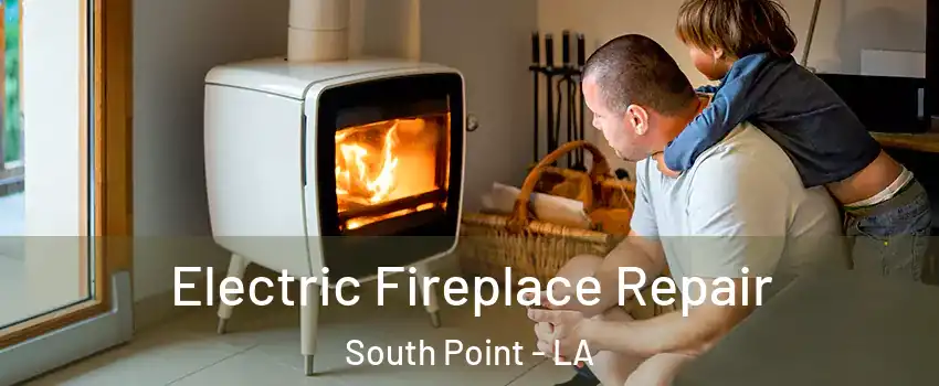 Electric Fireplace Repair South Point - LA