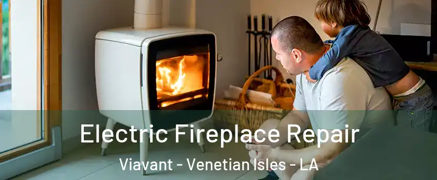 Electric Fireplace Repair Viavant - Venetian Isles - LA