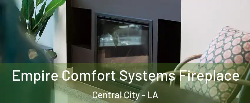 Empire Comfort Systems Fireplace Central City - LA