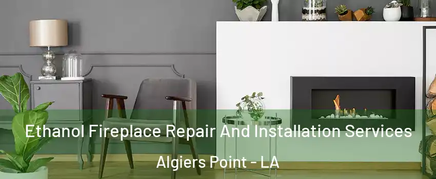 Ethanol Fireplace Repair And Installation Services Algiers Point - LA