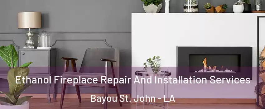 Ethanol Fireplace Repair And Installation Services Bayou St. John - LA