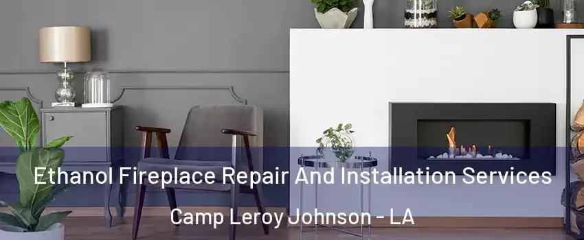 Ethanol Fireplace Repair And Installation Services Camp Leroy Johnson - LA