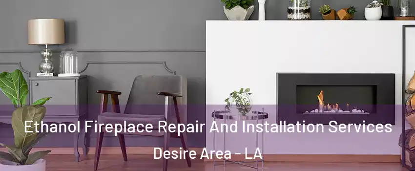 Ethanol Fireplace Repair And Installation Services Desire Area - LA