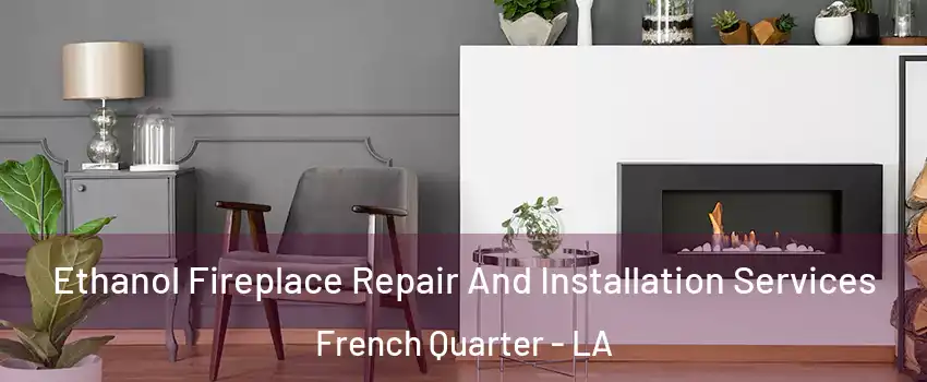 Ethanol Fireplace Repair And Installation Services French Quarter - LA