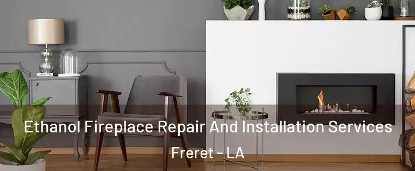 Ethanol Fireplace Repair And Installation Services Freret - LA