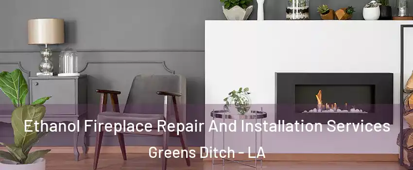 Ethanol Fireplace Repair And Installation Services Greens Ditch - LA