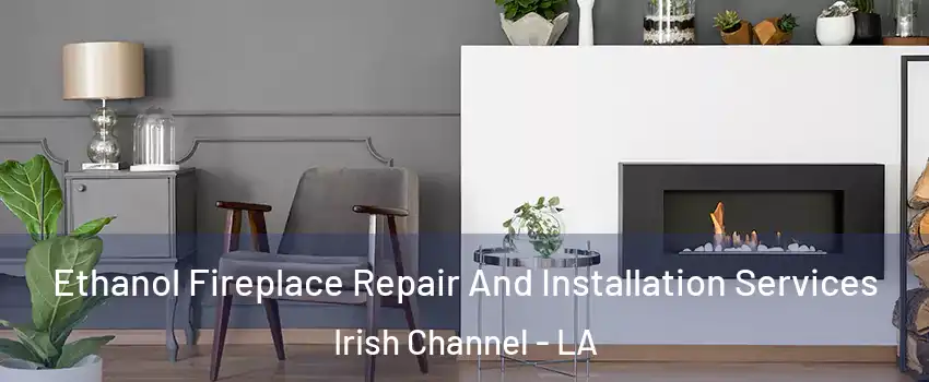 Ethanol Fireplace Repair And Installation Services Irish Channel - LA