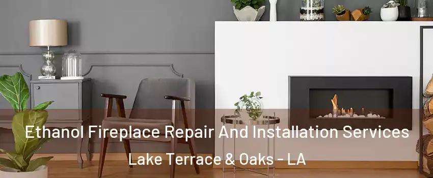 Ethanol Fireplace Repair And Installation Services Lake Terrace & Oaks - LA