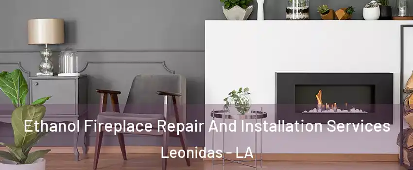 Ethanol Fireplace Repair And Installation Services Leonidas - LA