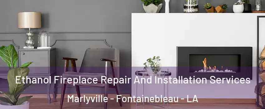 Ethanol Fireplace Repair And Installation Services Marlyville - Fontainebleau - LA