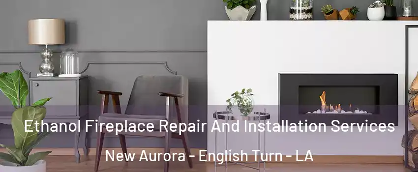 Ethanol Fireplace Repair And Installation Services New Aurora - English Turn - LA