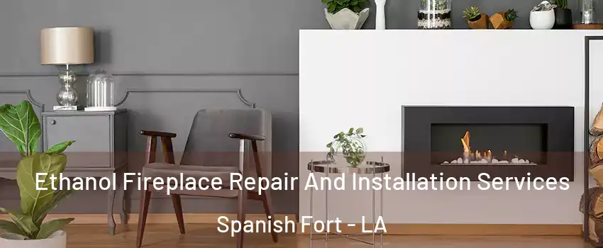 Ethanol Fireplace Repair And Installation Services Spanish Fort - LA