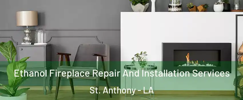 Ethanol Fireplace Repair And Installation Services St. Anthony - LA