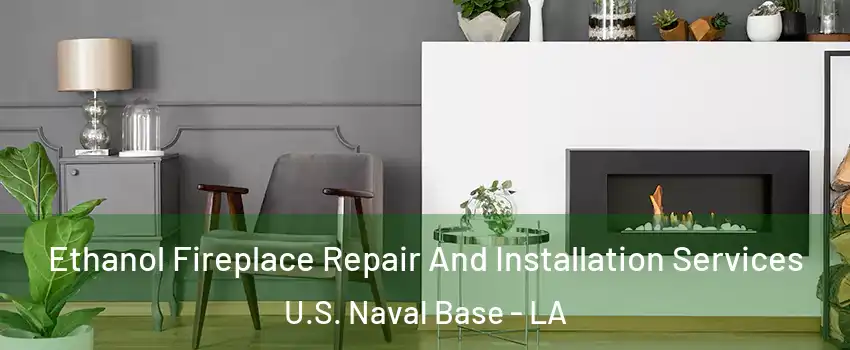 Ethanol Fireplace Repair And Installation Services U.S. Naval Base - LA