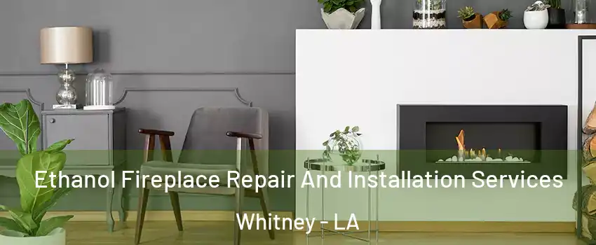 Ethanol Fireplace Repair And Installation Services Whitney - LA