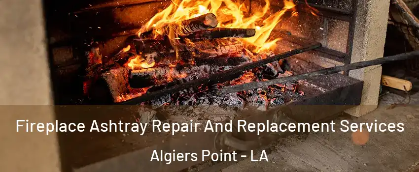 Fireplace Ashtray Repair And Replacement Services Algiers Point - LA