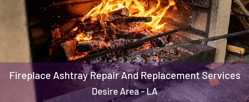 Fireplace Ashtray Repair And Replacement Services Desire Area - LA