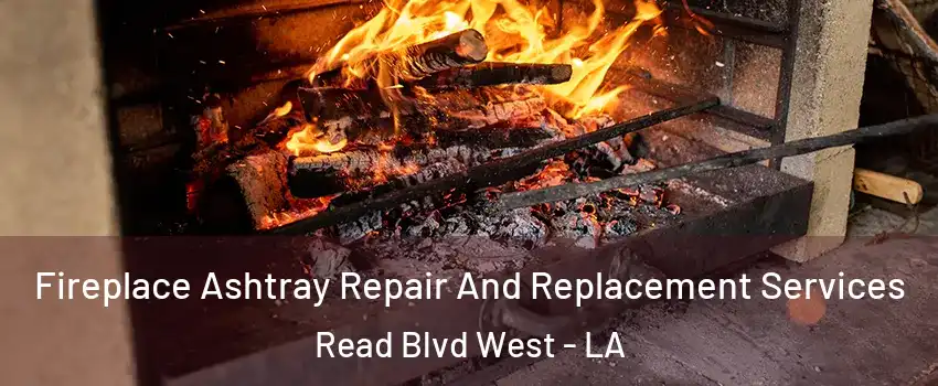 Fireplace Ashtray Repair And Replacement Services Read Blvd West - LA