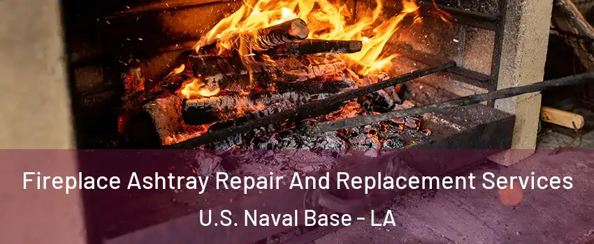 Fireplace Ashtray Repair And Replacement Services U.S. Naval Base - LA