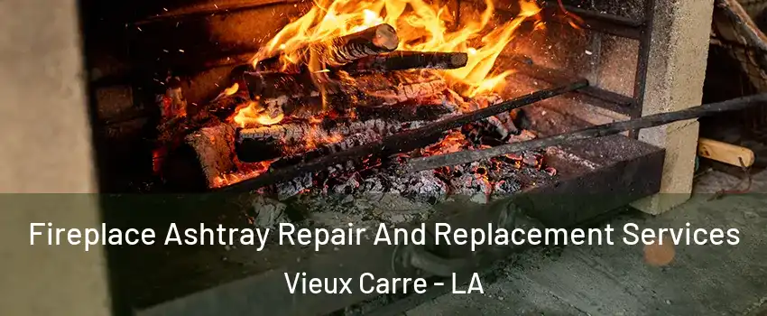 Fireplace Ashtray Repair And Replacement Services Vieux Carre - LA