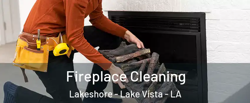 Fireplace Cleaning Lakeshore - Lake Vista - LA