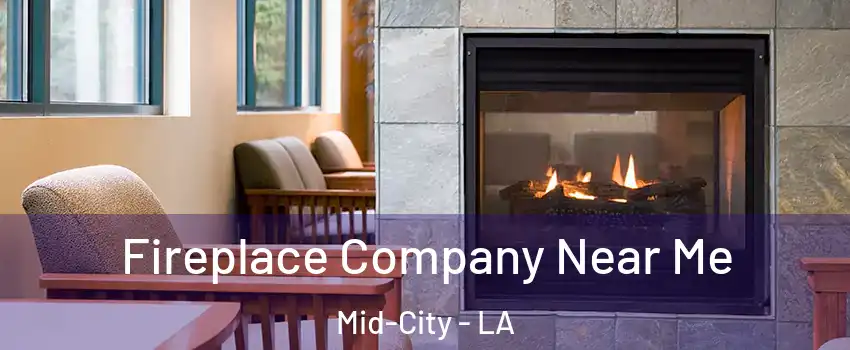 Fireplace Company Near Me Mid-City - LA