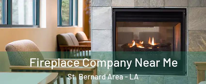 Fireplace Company Near Me St. Bernard Area - LA