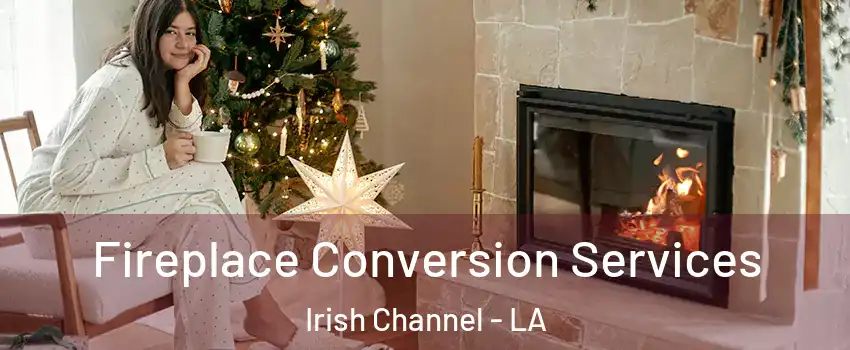 Fireplace Conversion Services Irish Channel - LA