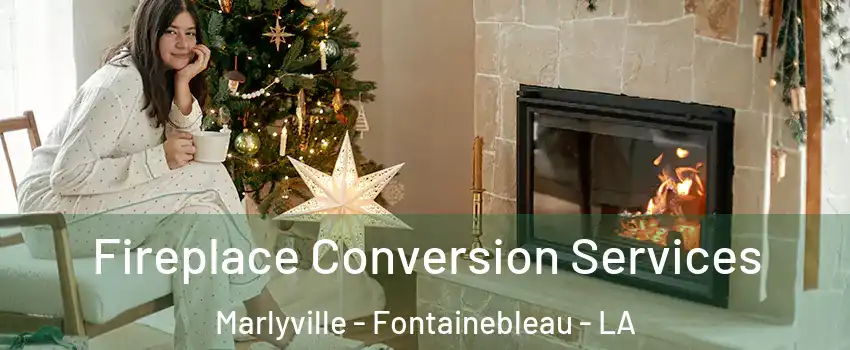 Fireplace Conversion Services Marlyville - Fontainebleau - LA