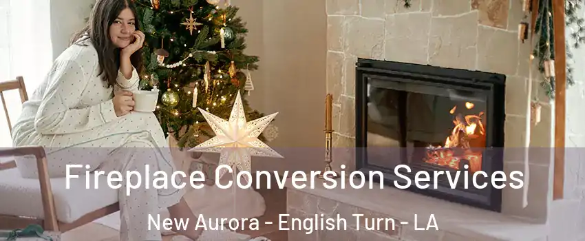 Fireplace Conversion Services New Aurora - English Turn - LA