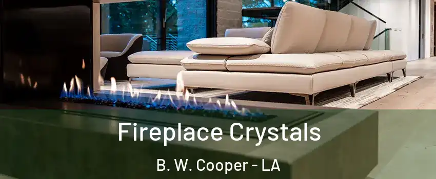 Fireplace Crystals B. W. Cooper - LA