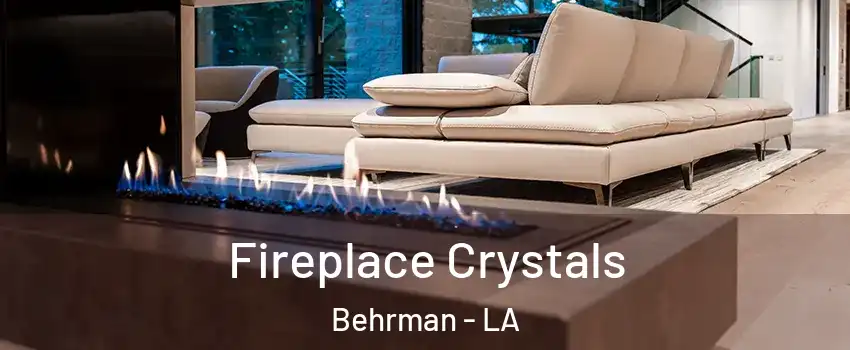 Fireplace Crystals Behrman - LA