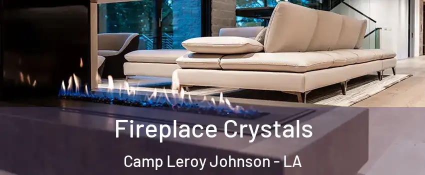 Fireplace Crystals Camp Leroy Johnson - LA