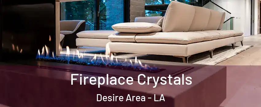 Fireplace Crystals Desire Area - LA