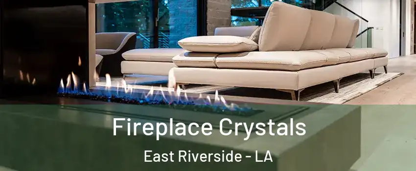 Fireplace Crystals East Riverside - LA