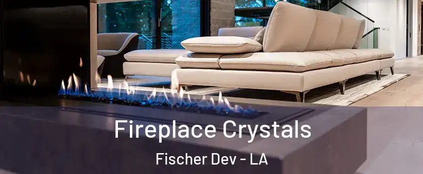 Fireplace Crystals Fischer Dev - LA