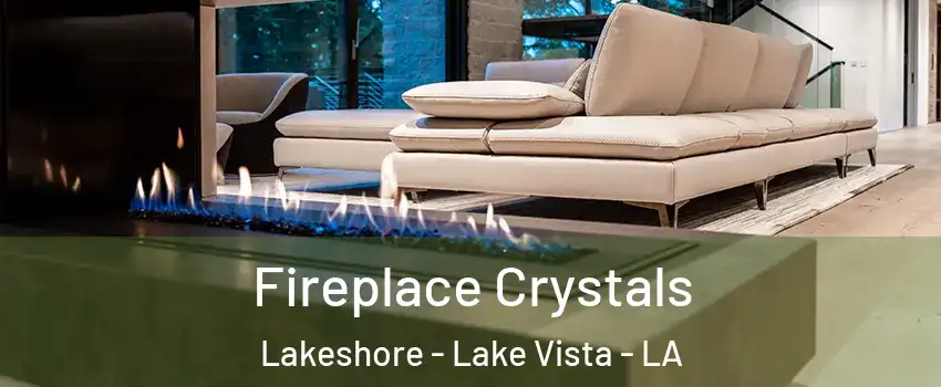 Fireplace Crystals Lakeshore - Lake Vista - LA