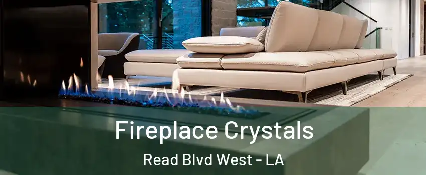 Fireplace Crystals Read Blvd West - LA